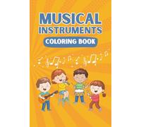 Musical Instruments Coloring Book: Fun and Educational Coloring Pages of Guitars, Pianos, Drums, Violins, and More for Kids Ages 4-8: Learn and Color ... Creativity, Focus, and Fun for Children