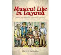 Musical Life in Guyana: History and Politics of Controlling Creativity (Caribbean Studies Series)
