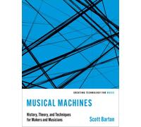 Musical Machines : History, Theory, and Techniques for Makers and Musicians