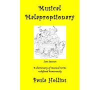 Musical Malaproptionary: A dictionary of musical terms redefined humorously - for music lovers, screwball musicians, irreverent iconoclasts, ... and anyone with a twisted sense of humor