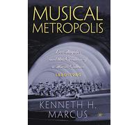 Musical Metropolis: Los Angeles and the Creation of a Music Culture, 1880-1940