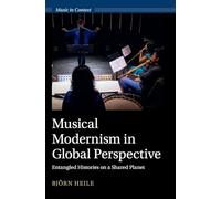 Musical Modernism in Global Perspective: Entangled Histories on a Shared Planet (Music in Context)