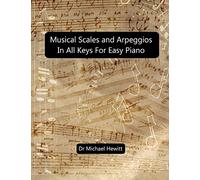 Musical Scales and Arpeggios in All Keys for Easy Piano: Theory and Practice