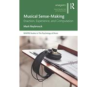 Musical Sense-Making: Enaction, Experience, and Computation (SEMPRE Studies in The Psychology of Music)