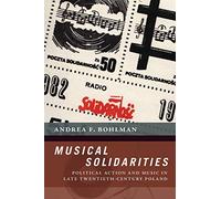 Musical Solidarities: Political Action and Music in Late Twentieth-Century Poland (The New Cultural History of Music Series)