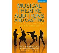 Musical Theatre Auditions and Casting: A performer's guide viewed from both sides of the audition table (Methuen Drama) by Neil Rutherford ( 2012 )
