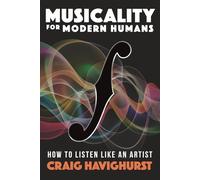 Musicality for Modern Humans: How To Listen Like An Artist
