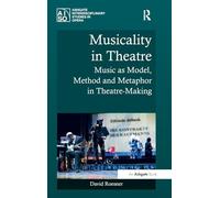 Musicality in Theatre: Music as Model, Method and Metaphor in Theatre-Making (Ashgate Interdisciplinary Studies in Opera)