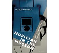 Musician in the Museum : Display and Power in Neoliberal Popular Culture