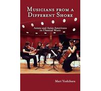 Musicians from a Different Shore: Asians and Asian Americans in Classical Music