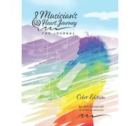 Musician's Heart Journey: The Journal, Color Edition: A Journaling Course and Daytimer for Musicians: Discover the Voice of Your Inner Musical Muse