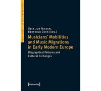Musicians' Mobilities and Music Migrations in Early Modern Europe: Biographical Patterns and Cultural Exchanges (Mainz Historical Cultural Sciences)
