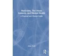 Musicians, The Music Industry, and Mental Health : A Practical and Clinical Guide