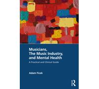 Musicians, The Music Industry, and Mental Health : A Practical and Clinical Guide