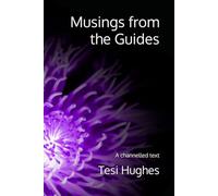 Musings from the Guides: A channelled text: 1 (The Soul's Guide to the Universe)
