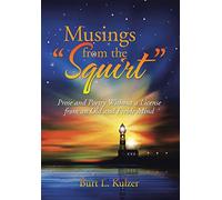 Musings from the "Squirt": Prose and Poetry Without a License from an Old and Feeble Mind