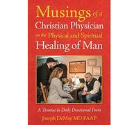 Musings of a Christian Physician on the Physical and Spiritual Healing of Man: A Treatise in Daily Devotional Form