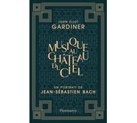 Musique au château du ciel: Un portrait de Jean-Sébastien Bach