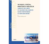 Musique, Cinema, Processus Createur: Norman McLaren Et Maurice Blackburn David Cronenberg Et Howard Shore (Musicologies)