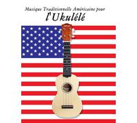 Musique Traditionnelle Américaine pour l'Ukulélé: 10 Chansons Patriotiques des États-Unis