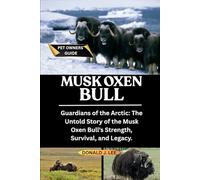 MUSK OXEN BULL: Guardians of the Arctic: The Untold Story of the Musk Oxen Bull’s Strength, Survival, and Legacy.