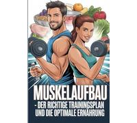 Muskelaufbau - Der richtige Trainingsplan und die optimale Ernährung