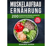 Muskelaufbau Ernährung: 200 proteinreiche Rezepte optimal für effektiven Muskelaufbau. Bonus: 30 Tage Liegestütz Challenge