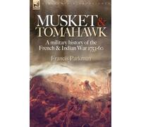 Musket & Tomahawk: A Military History of the French & Indian War, 1753-1760 (Regiments & Campaigns)