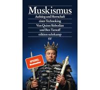 Muskismus: Aufstieg und Herrschaft eines Technoking | Technologie, Macht und Größenwahn - wie Elon Musk die Demokratie herausfordert