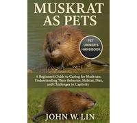 MUSKRAT AS PETS: A Beginner’s Guide to Caring for Muskrats: Understanding Their Behavior, Habitat, Diet, and Challenges in Captivity.