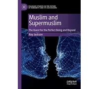 Muslim and Supermuslim: The Quest for the Perfect Being and Beyond (Palgrave Studies in the Future of Humanity and its Successors)