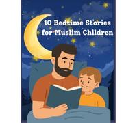 Muslim Bedtime Stories for Kids: 10 Heartwarming Islamic Stories About Kindness, Honesty, Gratitude, Dua, Patience, and Faith for Peaceful Bedtime Reading