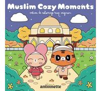 Muslim cozy moments: Cahier de coloriage - 30 scènes du quotidien musulman : prière, Coran, voyage à La Mecque, Ramadan, Aïd, zakât - pour enfants et adultes