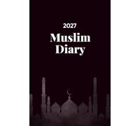Muslim Diary 2027: A Complete Muslim Planner 2027-1448/1449 with Hijri & Gregorian Calendars, Prayer & Quran Trackers, Ramadan Reflections, Dhikr and Du’a Journal (Muslim Diaries)