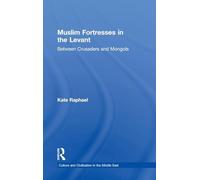 Muslim Fortresses in the Levant: Between Crusaders and Mongols: 23 (Culture and Civilization in the Middle East)