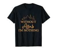Muslim Islamic Sayings Of Without Allah I Am Nothing Quotes T-Shirt