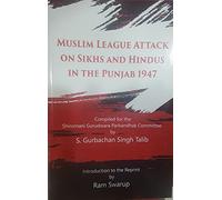 Muslim league attack on Sikhs and Hindus in the Punjab 1947, comp. for the SGPC by S. Gurbachan Singh Talib, introd. tothe reprint by Ram Swarup