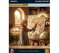 Muslim Legacy Series: Islamic History Grade 5 - Student Workbook: Where Muslims Lived: Empires and Influence