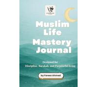 Muslim Life Mastery Journal: A Faith-Based Framework for Goal Setting and Intentional Daily & Weekly Living