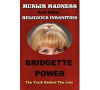 Muslim Madness and Other Religious Insanities: The Truth Behind the Lies