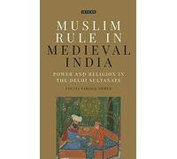 Muslim Rule in Medieval India: Power and Religion in the Delhi Sultanate (Library of Islamic Law)