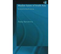 Muslim Saints of South Asia: The Eleventh to Fifteenth Centuries (Routledge Sufi Series)
