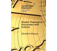 Muslim Theological Encounters with Science : Kaleidoscopes of Knowledge Over Time