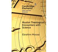 Muslim Theological Encounters with Science : Kaleidoscopes of Knowledge Over Time