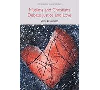 Muslims and Christians Debate Justice and Love (Comparative Islamic Studies)