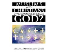 Muslims and Christians Divided Under The Same God?