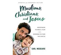Muslims, Christians, and Jesus: Understanding the World of Islam and Overcoming the Fears That Divide Us