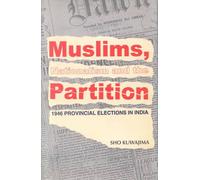 Muslims, Nationalism and the Partition: 1946 Provincial Elections in India