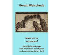 Muss ich es verstehen?: Buddhistische Essays: Vom Pazifismus, den Mythen und dem menschlichen Geist