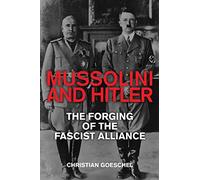 Mussolini and Hitler - The Forging of the Fascist Alliance